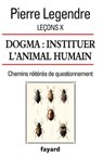 Leçons X. Dogma. Instituer l'animal humain - Pierre Legendre - 9782213703923