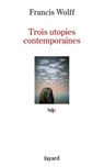 Trois utopies contemporaines - Francis Wolff - 9782213707952