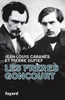 Les Frères Goncourt - Jean-Louis Cabanès ; Pierre Dufief - 9782213714134