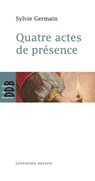 Quatre actes de présence - Sylvie Germain - 9782220063652