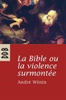 La Bible ou la violence surmontée - André Wénin - 9782220093291