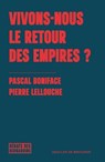 Vivons-nous le retour des empires ? - Pierre Lellouche ; Pascal Boniface - 9782220099798