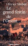 Le grand festin de l'Orient - Olivier Weber - 9782221112878