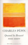 Quand la beauté nous sauve - Charles Pépin - 9782221135624