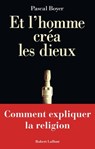 Et l'homme créa les dieux - Comment expliquer la religion - Pascal Boyer - 9782221255469