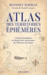 Atlas des territoires éphémères - Colonies manquées et bizarreries souveraines de l'Histoire de France - Benoist Simmat - 9782221264690