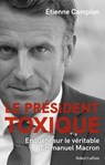 Le Président toxique - Enquête sur le véritable Emmanuel Macron - Etienne Campion - 9782221277430