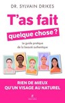 T'as fait quelque chose ? - Rien de mieux qu'un visage au naturel - Le guide pratique de la beauté authentique - Sylvain Drikes - 9782221281505