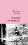Le passé aux trousses - Rebecca Scherm - 9782234080553