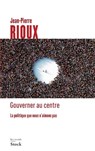 Gouverner au centre - Rioux-J - 9782234088429