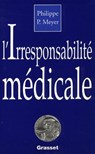 L'irresponsabilité médicale - Philippe Meyer - 9782246485698