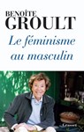Le féminisme au masculin - Benoîte Groult - 9782246772491