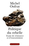 Politique du rebelle - Michel Onfray - 9782246780403