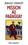 Mission au Paraguay Récit de voyage en Amérique du Sud - Jean-Luc Coatalem - 9782246791126
