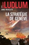 La stratégie de Genève - Robert Ludlum ; Jamie Freveletti - 9782246810988