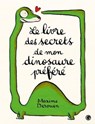 Le livre des secrets de mon dinosaure préféré - Maxime Derouen - 9782246824268