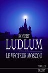 Le vecteur Moscou - Robert Ludlum ; Patrick Larkin - 9782246851240