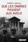 Que les ombres passent aux aveux - Cedric Lalaury - 9782253089971
