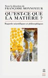 Qu'est ce que la matière ?- Inédit - Françoise Monnoyeur ; François Dagognet ; Bernard d' Espagnat - 9782253193555
