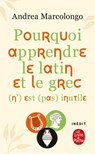 Pourquoi étudier le latin et le grec (n') est (pas) inutile - Andrea Marcolongo - 9782253196327