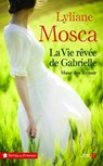 La vie rêvée de Gabrielle - Lyliane Mosca - 9782258143982