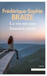 La vie est une histoire vraie - Frédérique-Sophie Braize - 9782258210134