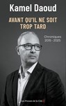 Avant qu'il ne soit trop tard. Chroniques 2015-2025 par l'auteur du Prix Goncourt 2024 "Houris" - Kamel Daoud - 9782258210271