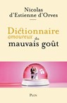 Dictionnaire amoureux du mauvais goût - Nicolas d' Estienne d'Orves ; Alain Bouldouyre - 9782259315104