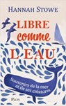 Libre comme l'eau - Une invitation au grand large, à la découverte du monde marin et des êtres vivants qui le peuplent - Hannah Stowe - 9782259320436