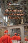 Les dix conclaves qui ont marqué l'histoire - Yves Chiron - 9782262106560