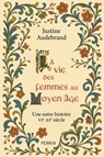 La vie des femmes au Moyen-âge - Justine Audebrand - 9782262113605