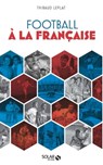 Football à la française - Thibaud Leplat - 9782263146237