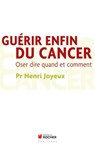 Guérir enfin du cancer - Pr Henri Joyeux - 9782268074993