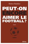 Peut-on encore aimer le football ? - Robert Redeker - 9782268100722