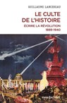 Le Culte de l'histoire - Écrire la Révolution, 1889-1940 - Guillaume Lancereau - 9782271154392