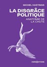 La disgrâce politique - Anatomie de la chute - Michel Hastings - 9782271159984