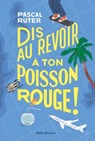 Dis au revoir à ton poisson rouge ! - Pascal Ruter - 9782278085019