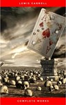 The Complete Works of Lewis Carroll: Alice in Wonderland, Complete Collection, Puzzles From Wonderland, The Hunting of the Snark, Sylvie And Bruno and More (21 Books With Active Table of Contents) - Lewis Carroll - 9782291012559