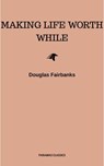 Making Life Worth While - Douglas Fairbanks - 9782291058151