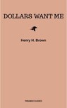 Dollars Want Me - Henry H. Brown - 9782291058267