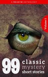 99 Classic Mystery Short Stories Vol.1 : - Arthur Conan Doyle ; Arthur B. Reeve ; Arthur Quiller-Couch ; Algernon Blackwood ; Readym Anthologies ; Arthur Stanwood Pier ; Arthur Stringer ; Barry Pain ; Carolyn Wells ; Compton Mackenzie ; E. Phillips Oppenheim ; Edgar Fawcett ; Edgar Wallace ; Elean - 9782291066439