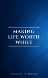 Making Life Worth While - Douglas Fairbanks - 9782291075547