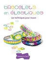 Bracelets en élastiques - Les techniques pour réussir - Sandra Lebrun - 9782295005090