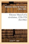 Etienne Marcel Et La Revolution, 1356-1358 - Gaston Fresne De Beaucourt - 9782329091419