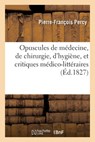 Opuscules de Medecine, de Chirurgie, d'Hygiene, Et Critiques Medico-Litteraires - Pierre-Francois Percy ; Charles-Jean-Baptiste Comet - 9782329477107