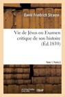Vie de Jesus Ou Examen Critique de Son Histoire. Tome 1. Partie 2 - David Friedrich Strauss ; Emile Littre - 9782329608242