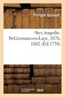 Atys, tragedie. St-Germain-en-Laye, 1676, 1682. Academie royale de musique, 1679, 1690, 1699, 1709 - Philippe Quinault - 9782329697697