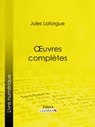 Oeuvres complètes - Ligaran ; Jules Laforgue - 9782335155921