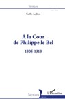 À la Cour de Philippe le Bel - Gaëlle Audéon - 9782343229201