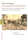 Les massacres de Guelma - Algérie, mai 1945 : une enquête inédite sur la furie des milices colonial - Marcel Reggui ; Jean-Pierre Peyroulou - 9782348061288